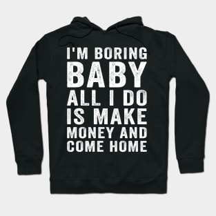 I'm boring baby all I do is make money and come home Hoodie